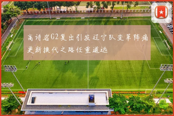 高诗岩G2复出引发辽宁队变革阵痛更新换代之路任重道远